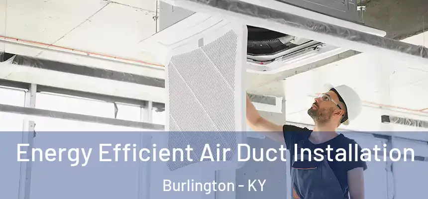  Energy Efficient Air Duct Installation Burlington - KY