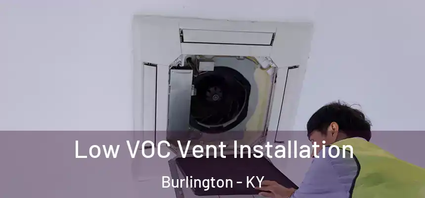  Low VOC Vent Installation Burlington - KY
